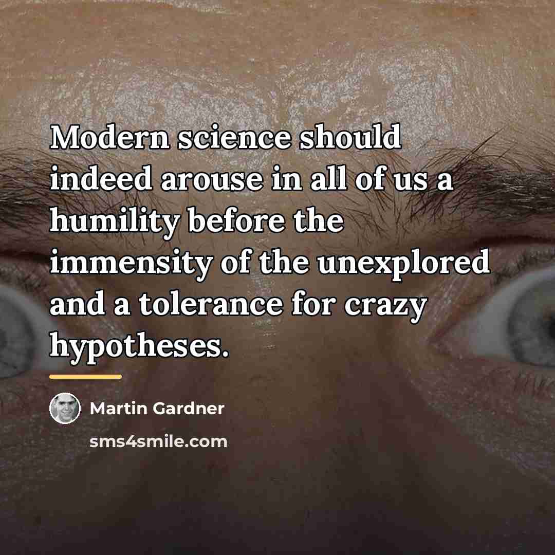 “Modern science should indeed arouse in all of us a…” quote by Martin Gardner