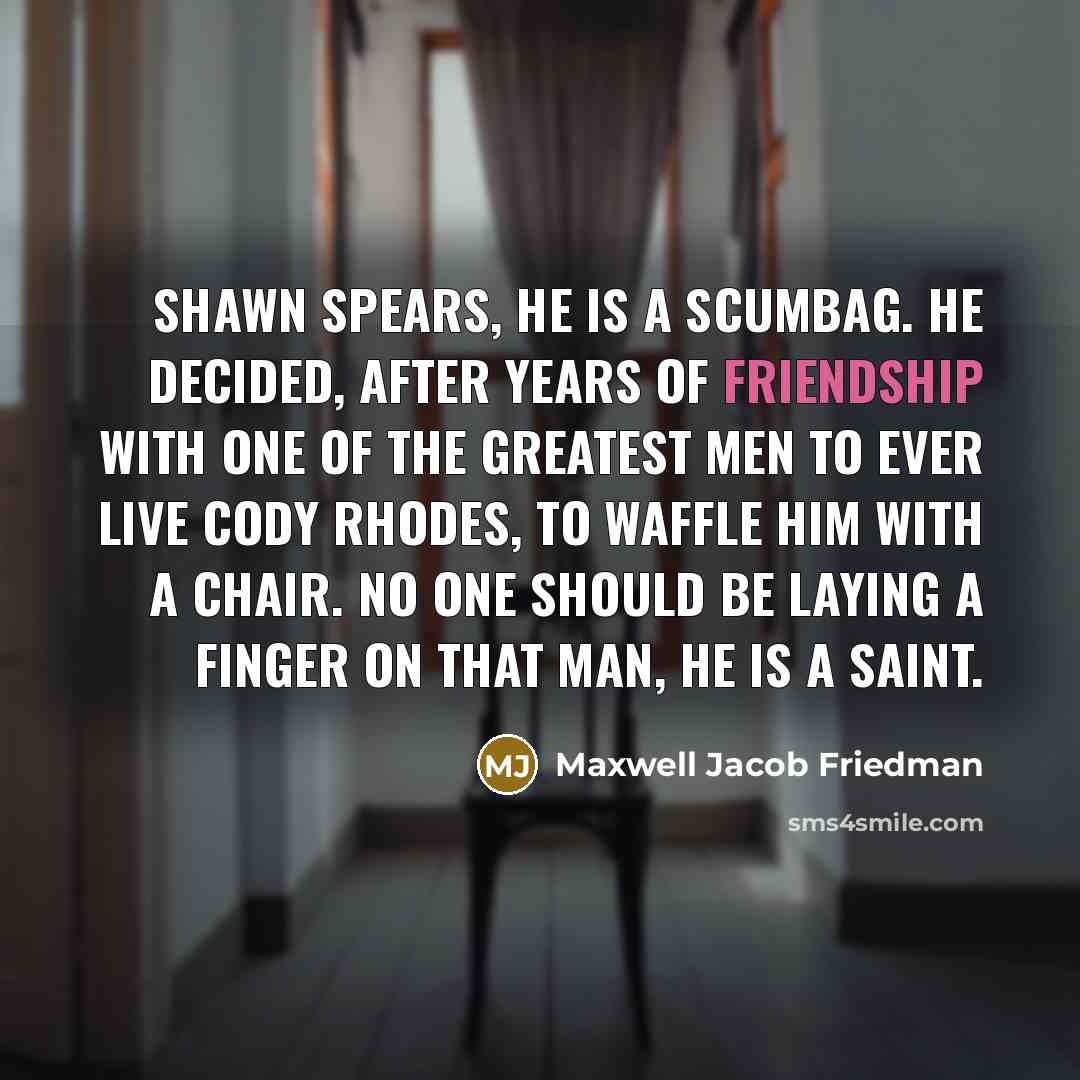 “Shawn Spears, he is a scumbag. He decided, after years…” quote by Maxwell Jacob Friedman