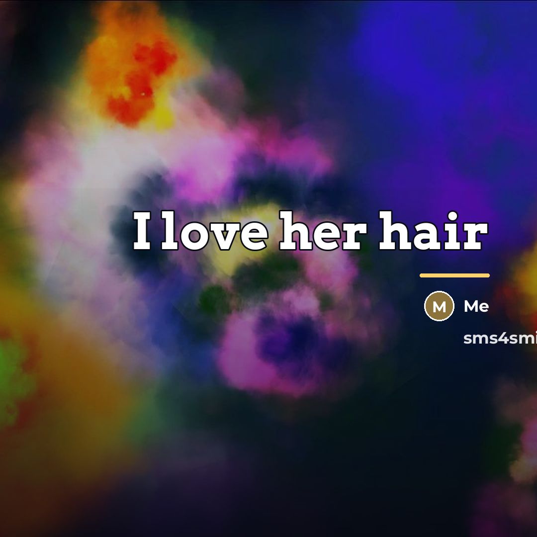 “I love her hair…” quote by Me
