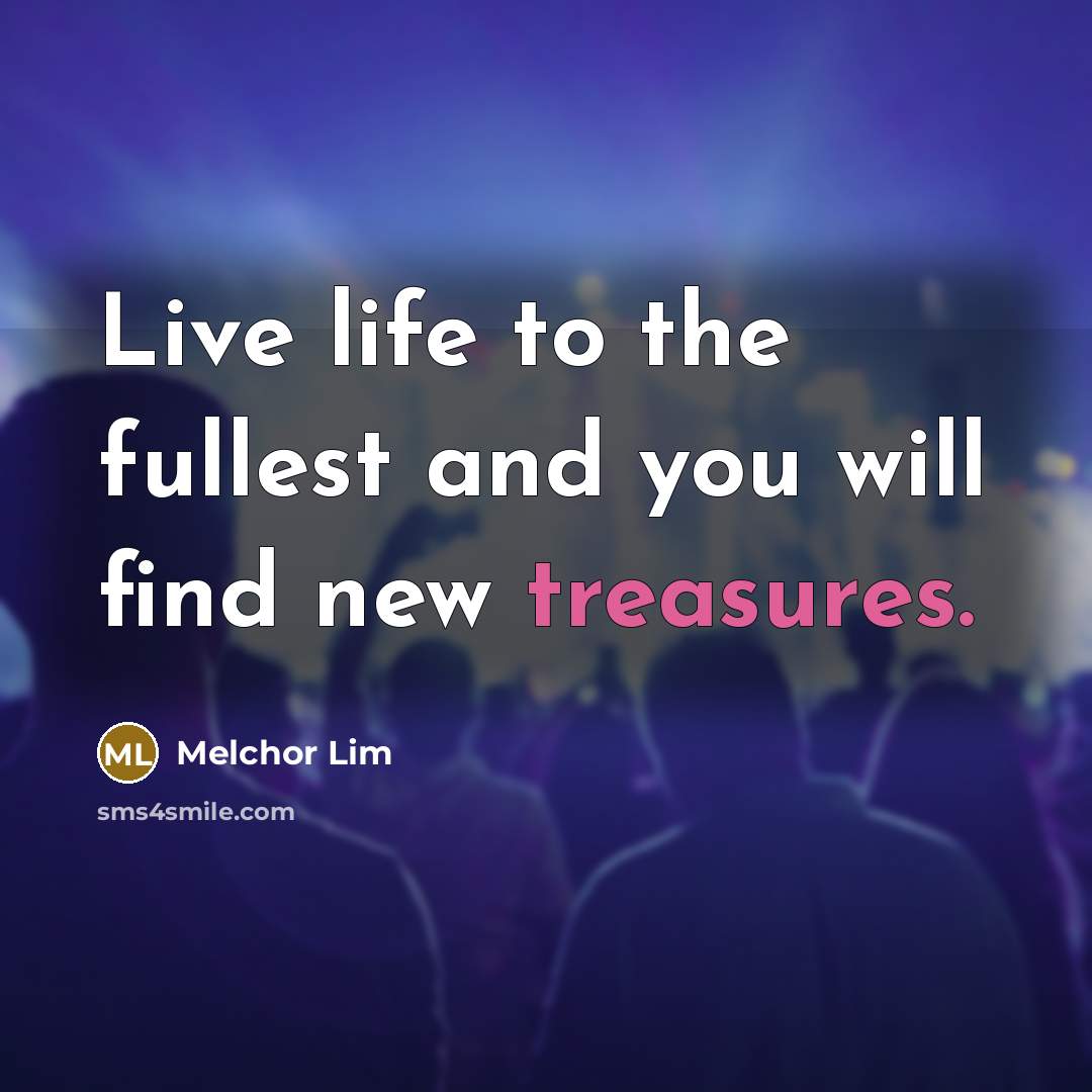“Live life to the fullest and you will find new…” quote by Melchor Lim