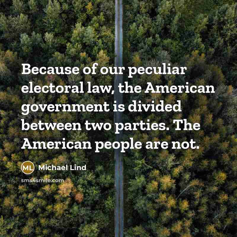 “Because of our peculiar electoral law, the American government is…” quote by Michael Lind