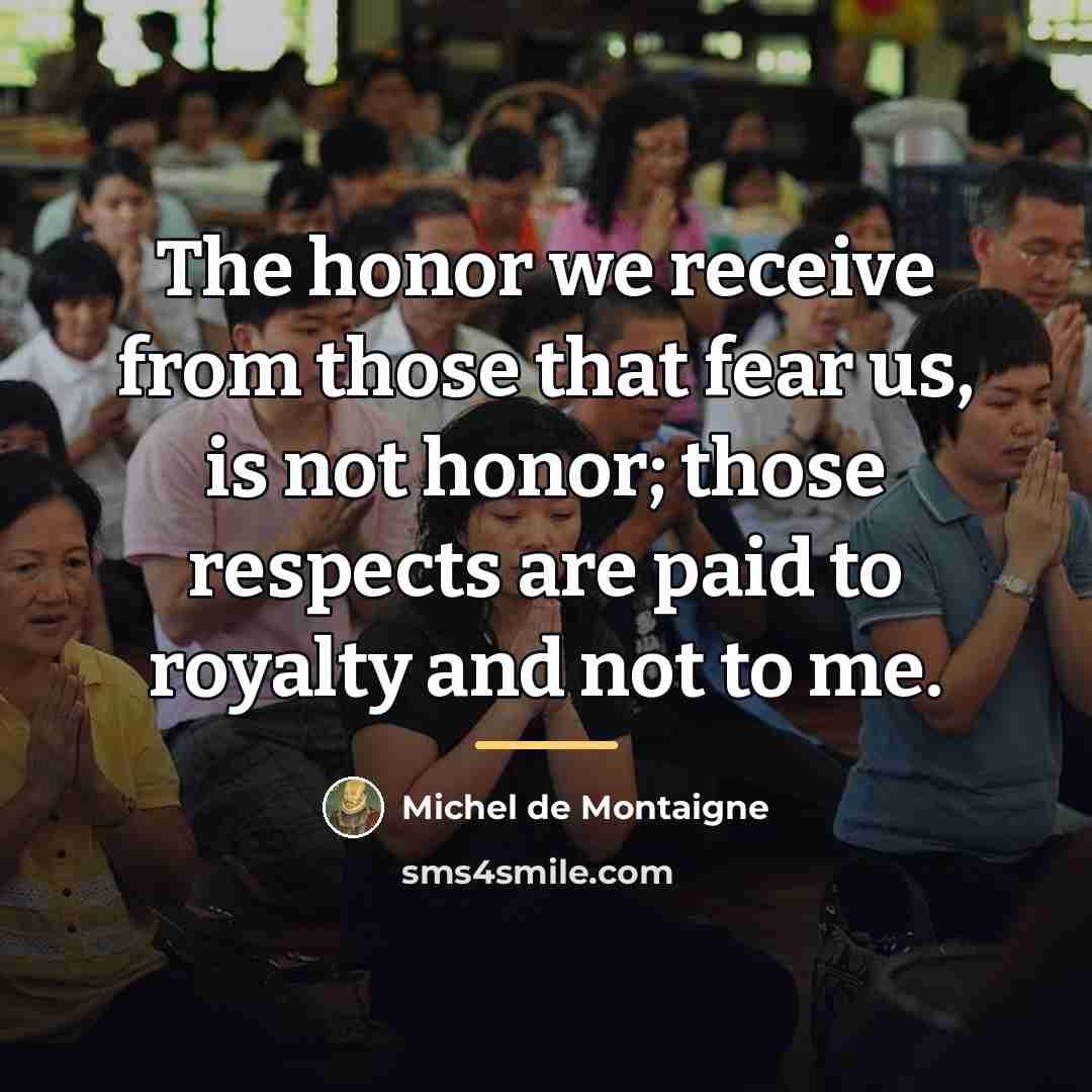 “The honor we receive from those that fear us, is…” quote by Michel de Montaigne