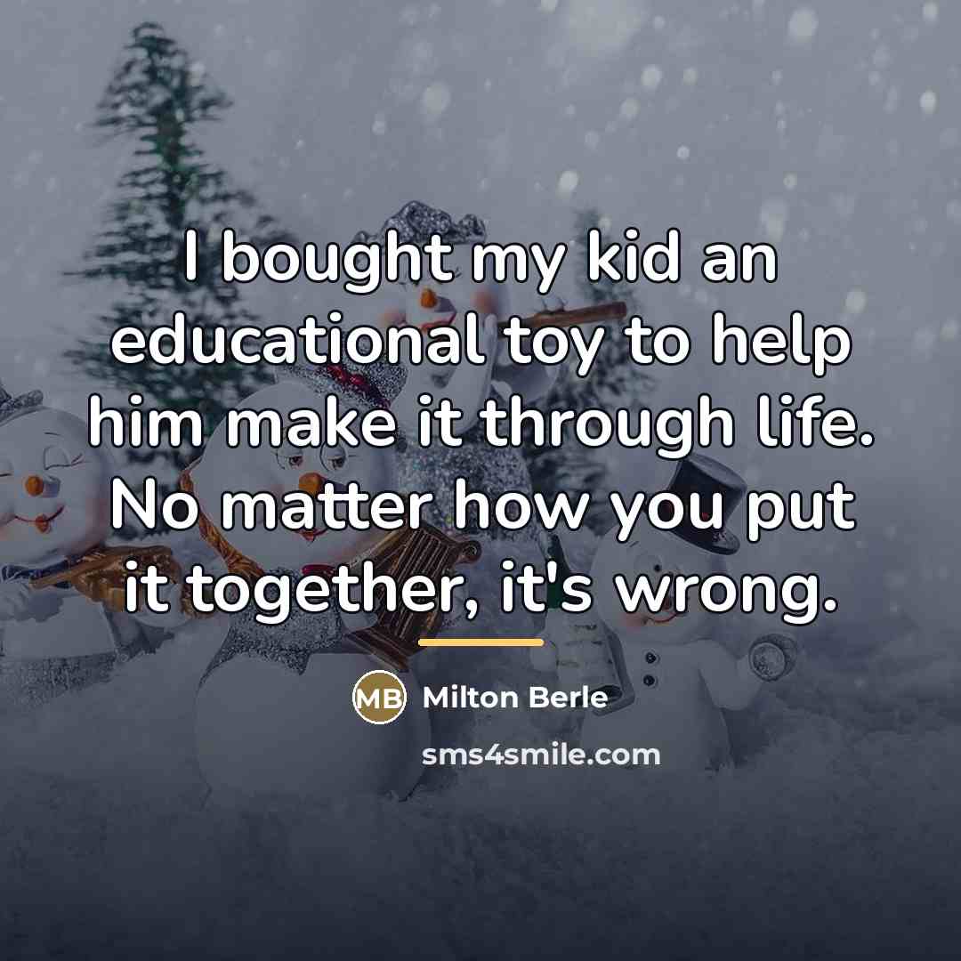 “I bought my kid an educational toy to help him…” quote by Milton Berle
