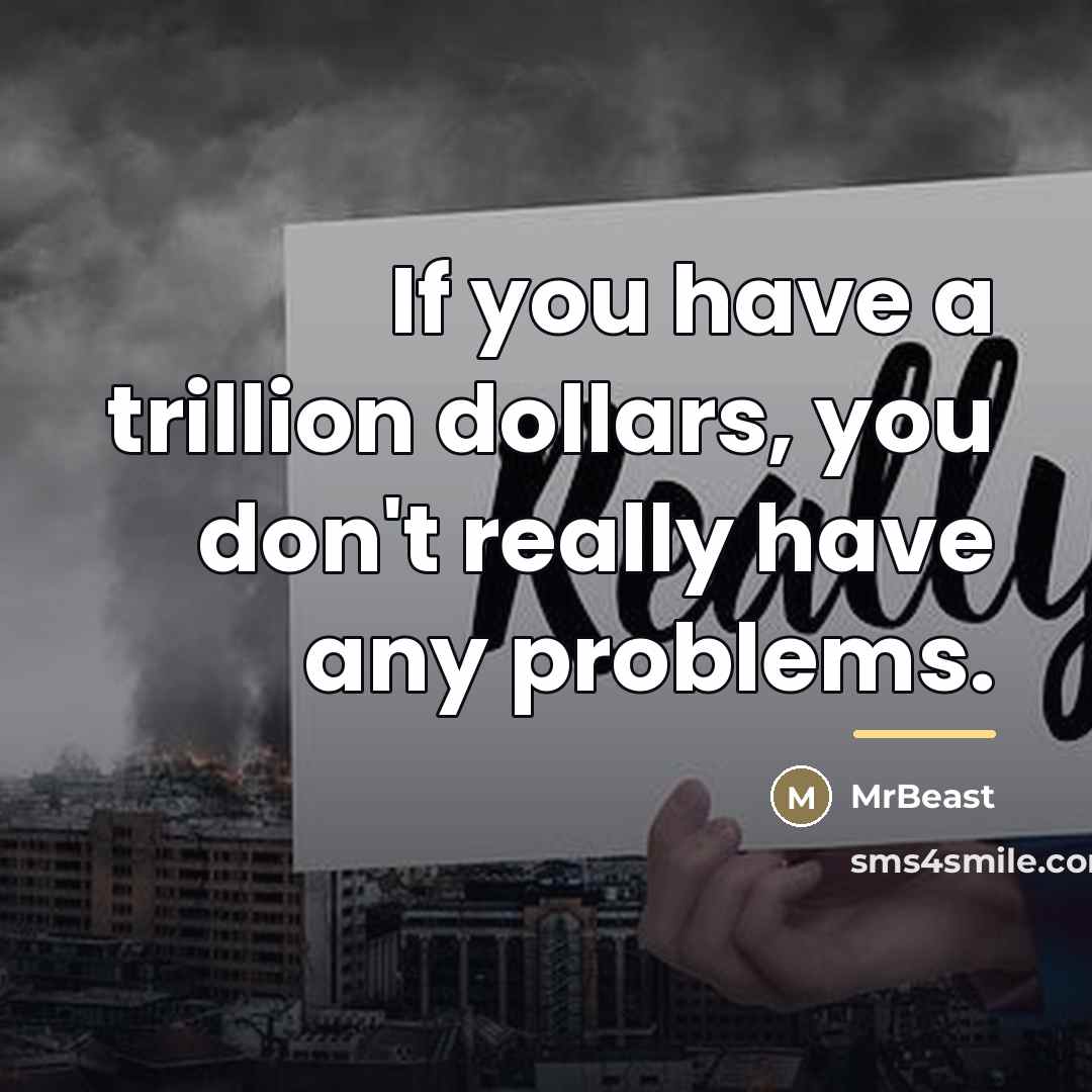 “If you have a trillion dollars, you don't really have…” quote by MrBeast