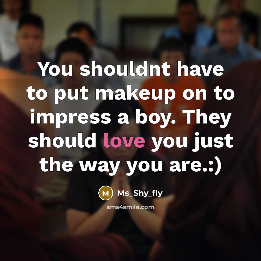 “You shouldnt have to put makeup on to impress a boy. They should love you just the way you are.:)” quote by Ms_Shy_fly