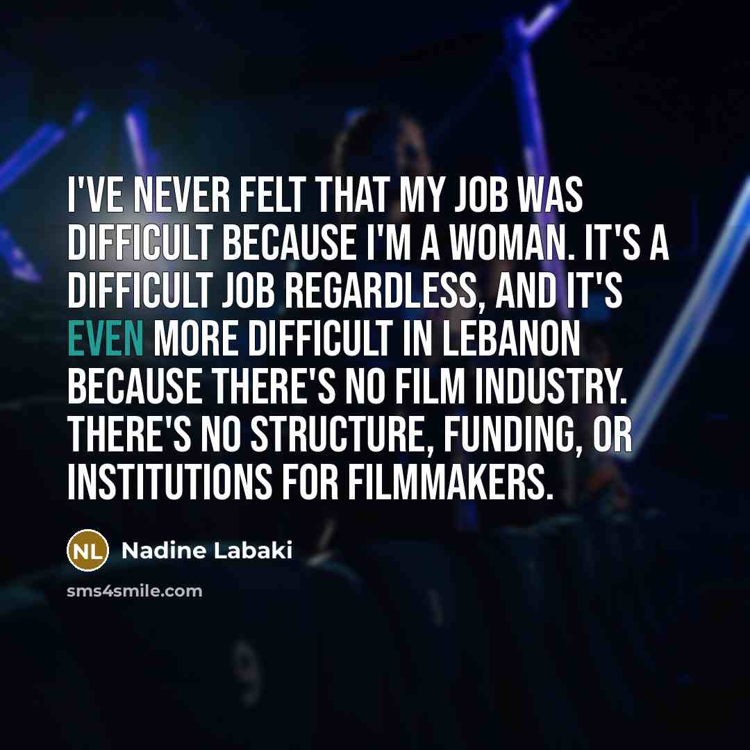 “I've never felt that my job was difficult because I'm…” quote by Nadine Labaki