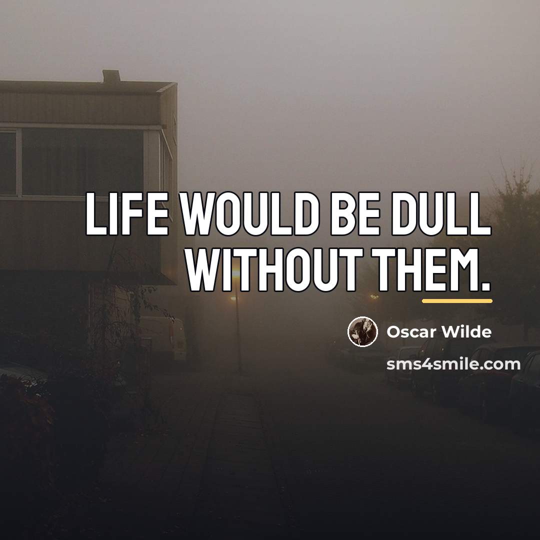 “Life would be dull without them.…” quote by Oscar Wilde