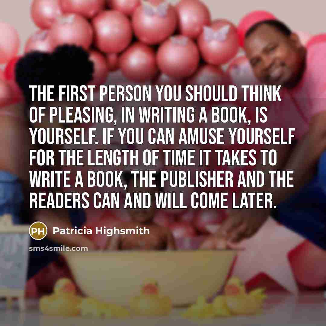 “The first person you should think of pleasing, in writing…” quote by Patricia Highsmith