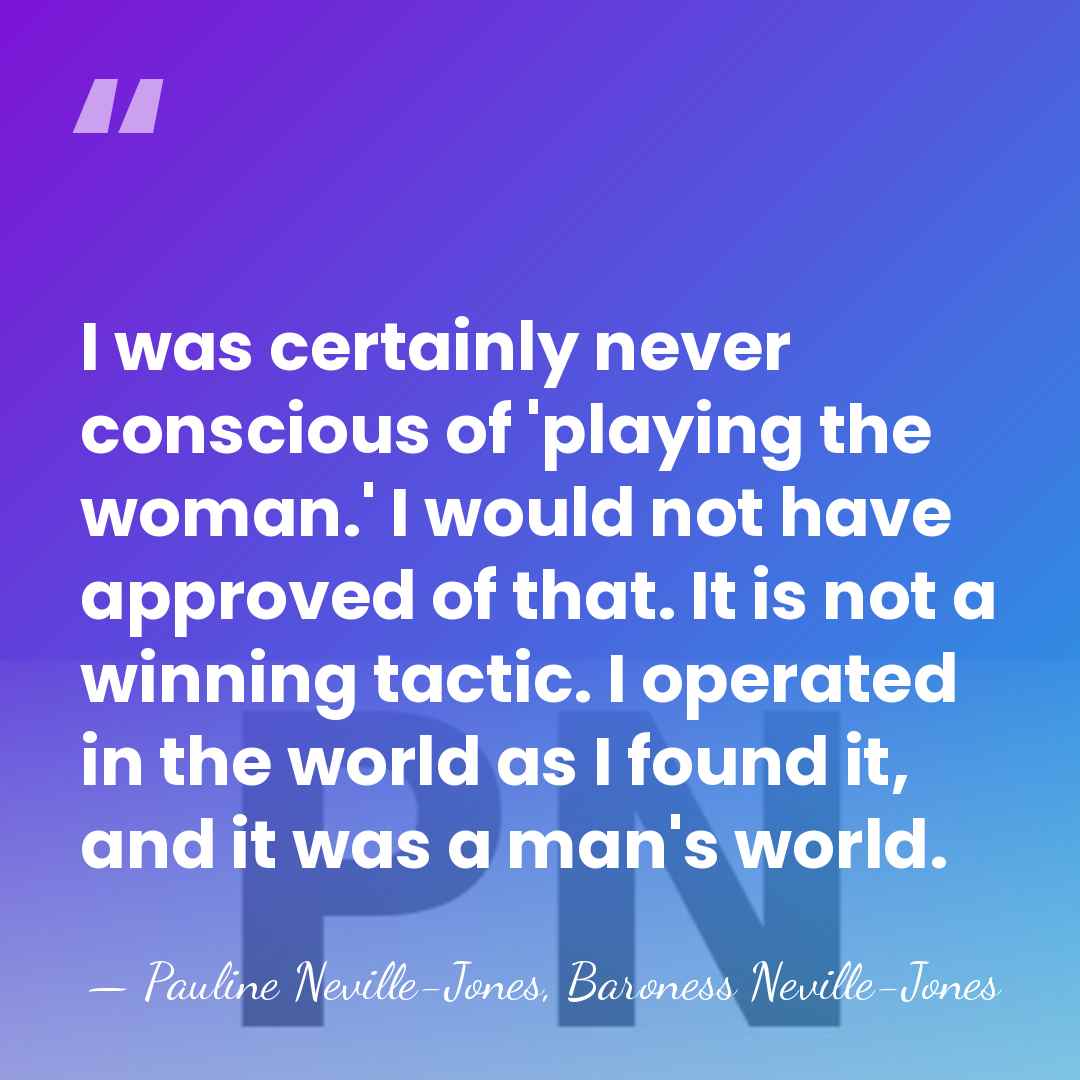 I was certainly never conscious of 'playing the woman.' I would not&hellip; - Pauline Neville-Jones, Baroness Neville-Jones