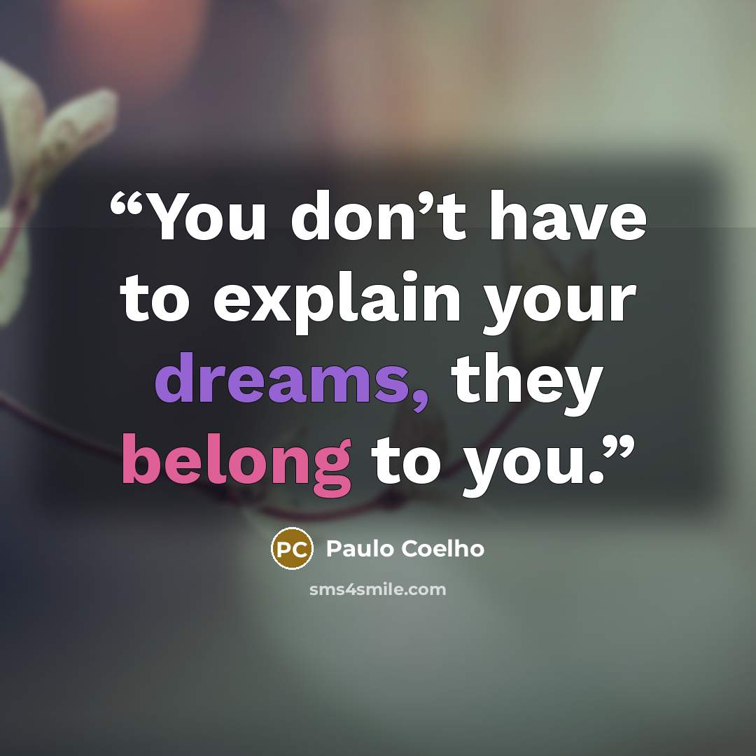“You don’t have to explain your dreams, they belong to you.” quote by Paulo Coelho