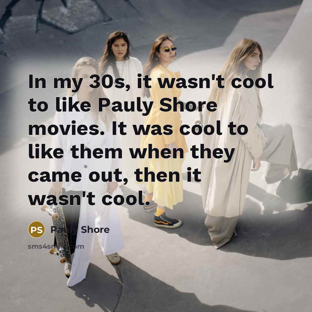“In my 30s, it wasn't cool to like Pauly Shore…” quote by Pauly Shore