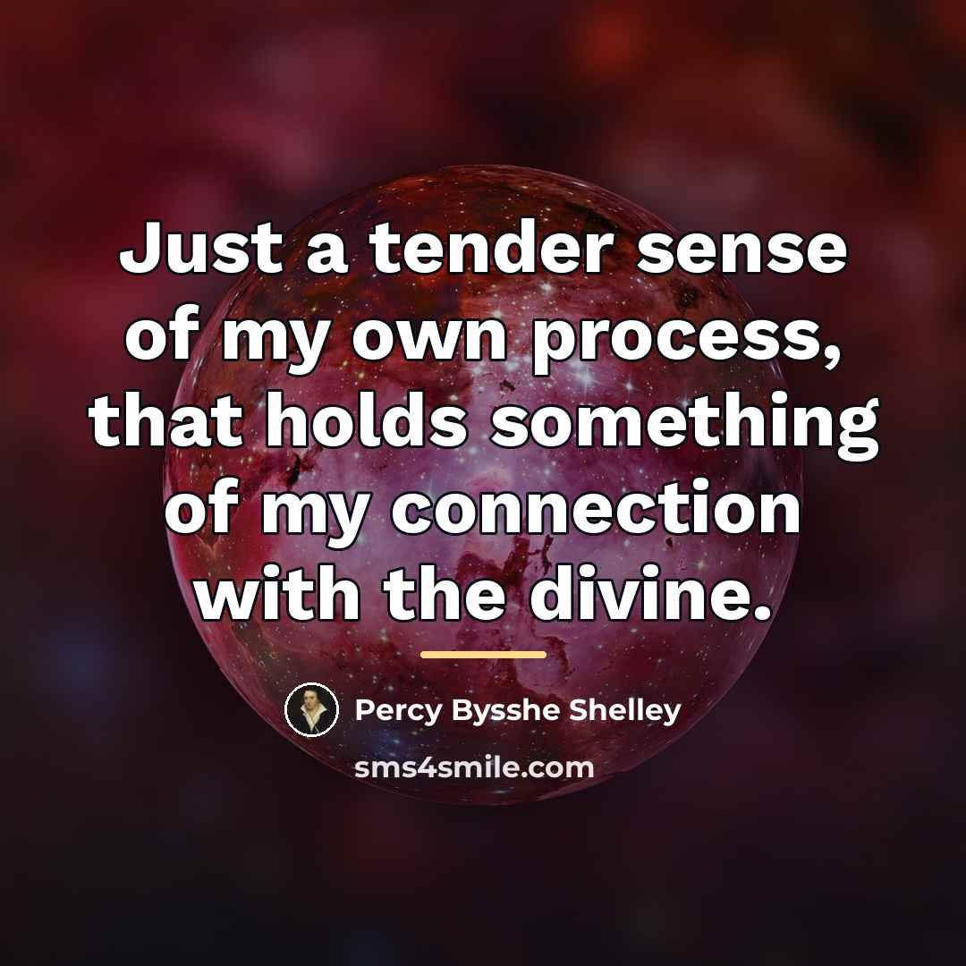 “Just a tender sense of my own process, that holds…” quote by Percy Bysshe Shelley