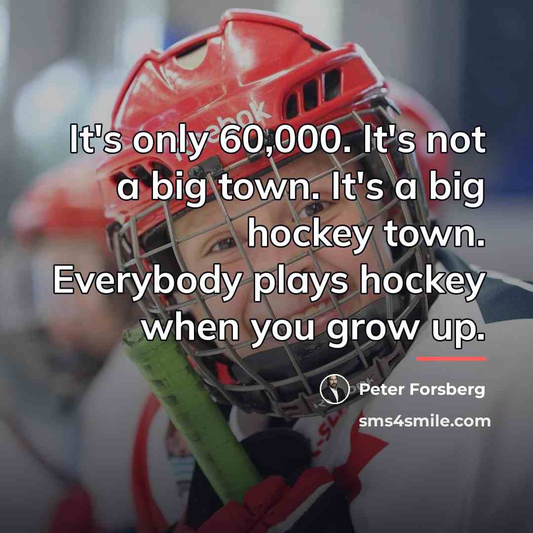 “It's only 60,000. It's not a big town. It's a…” quote by Peter Forsberg