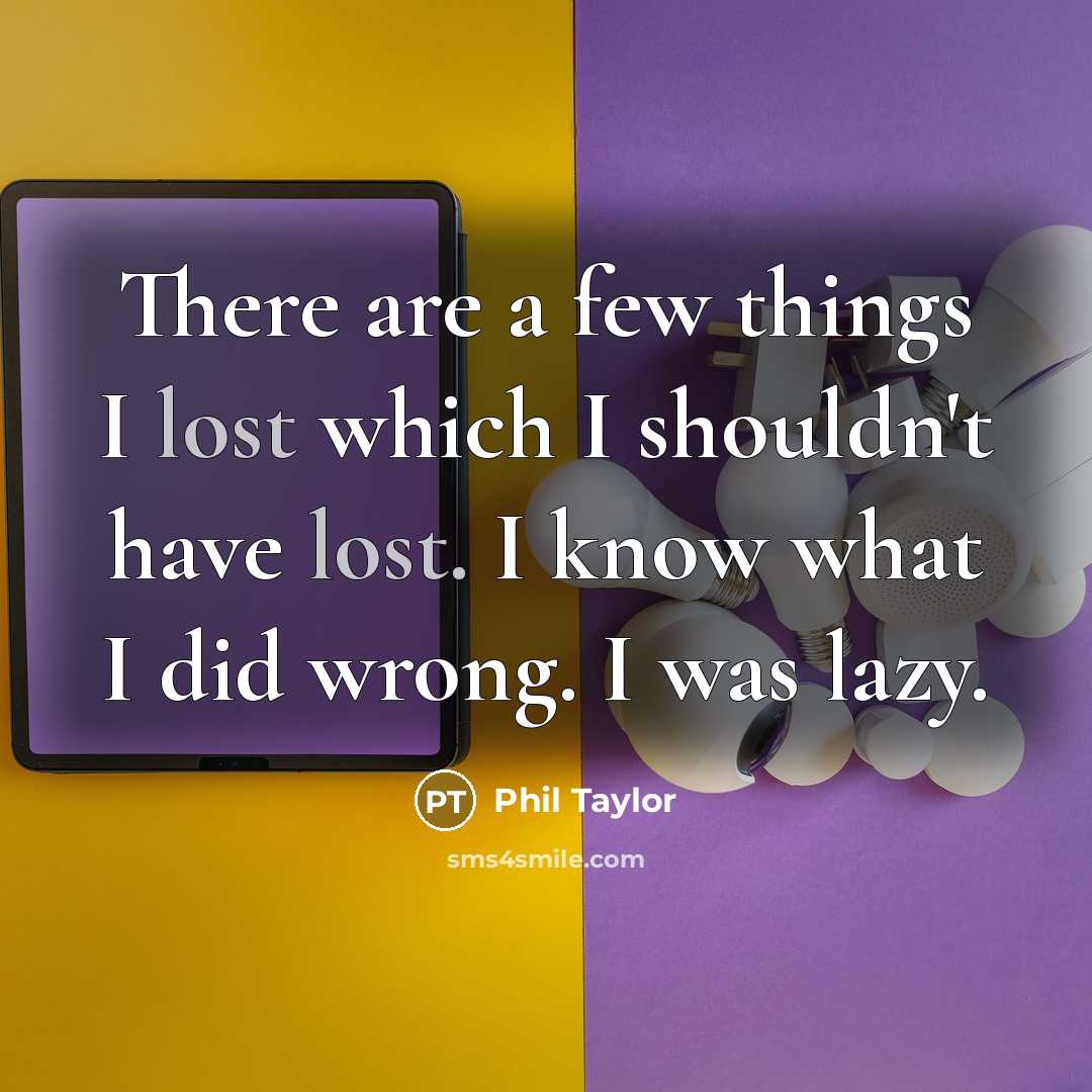“There are a few things I lost which I shouldn't…” quote by Phil Taylor