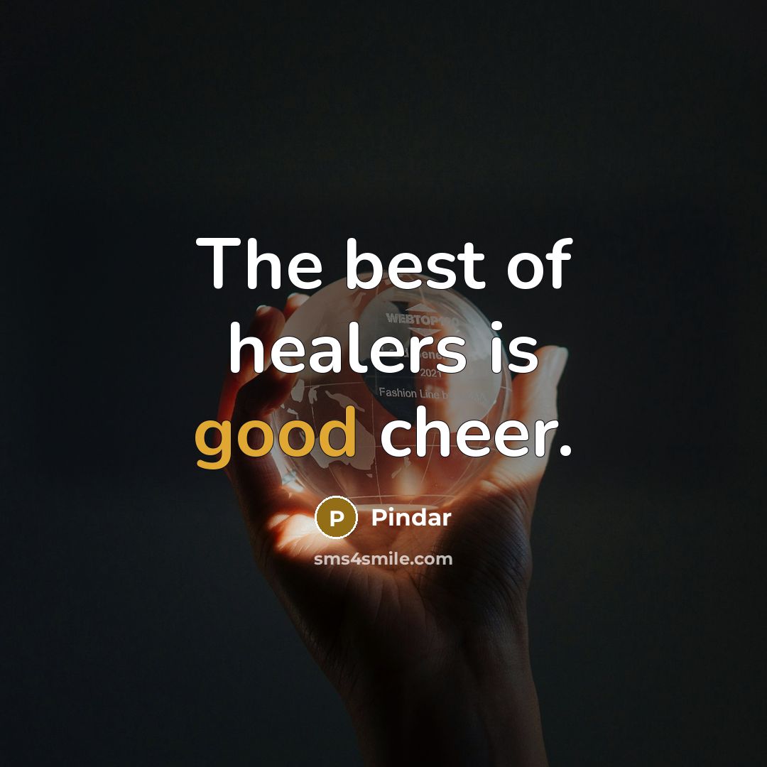 “The best of healers is good cheer.…” quote by Pindar