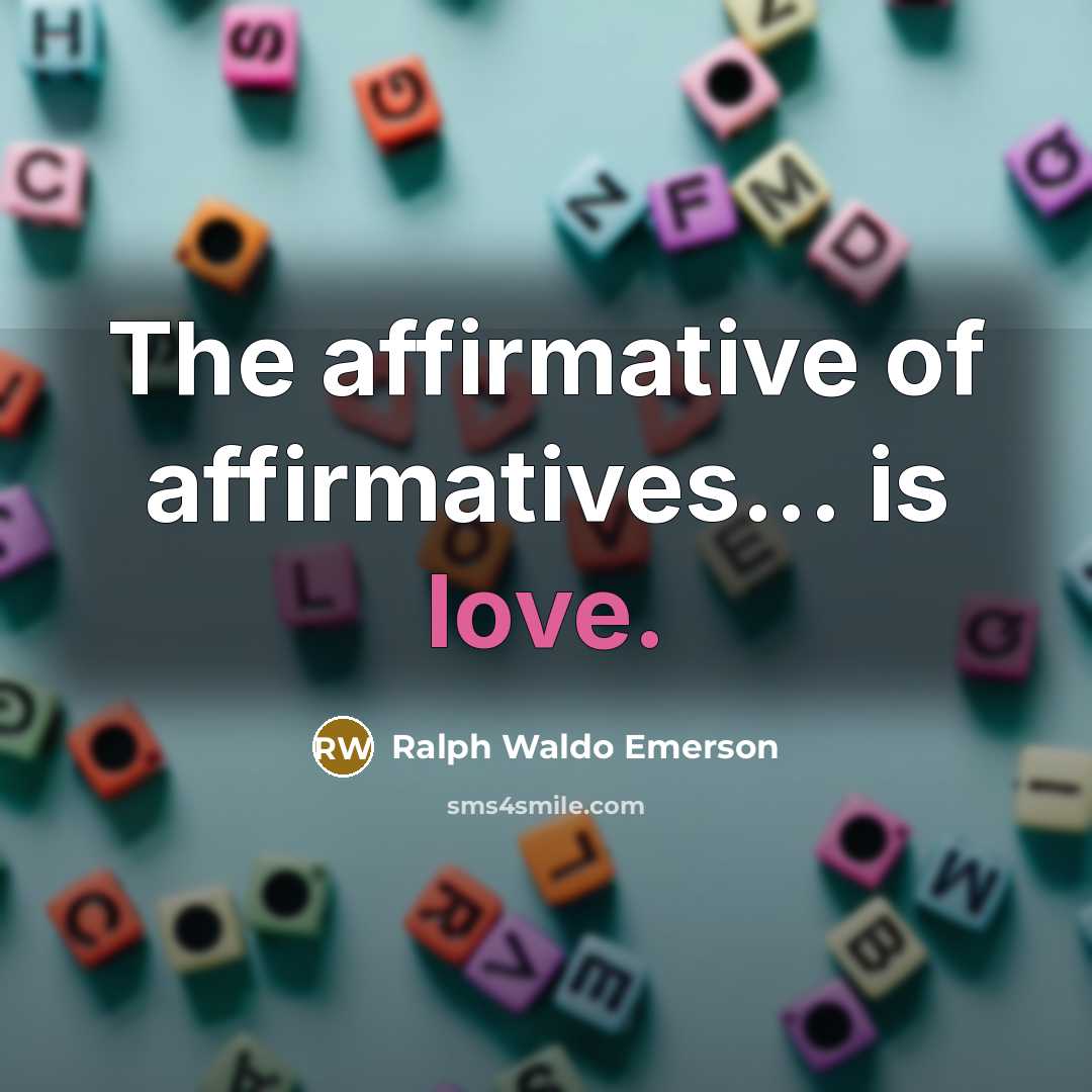 “The affirmative of affirmatives... is love.…” quote by Ralph Waldo Emerson