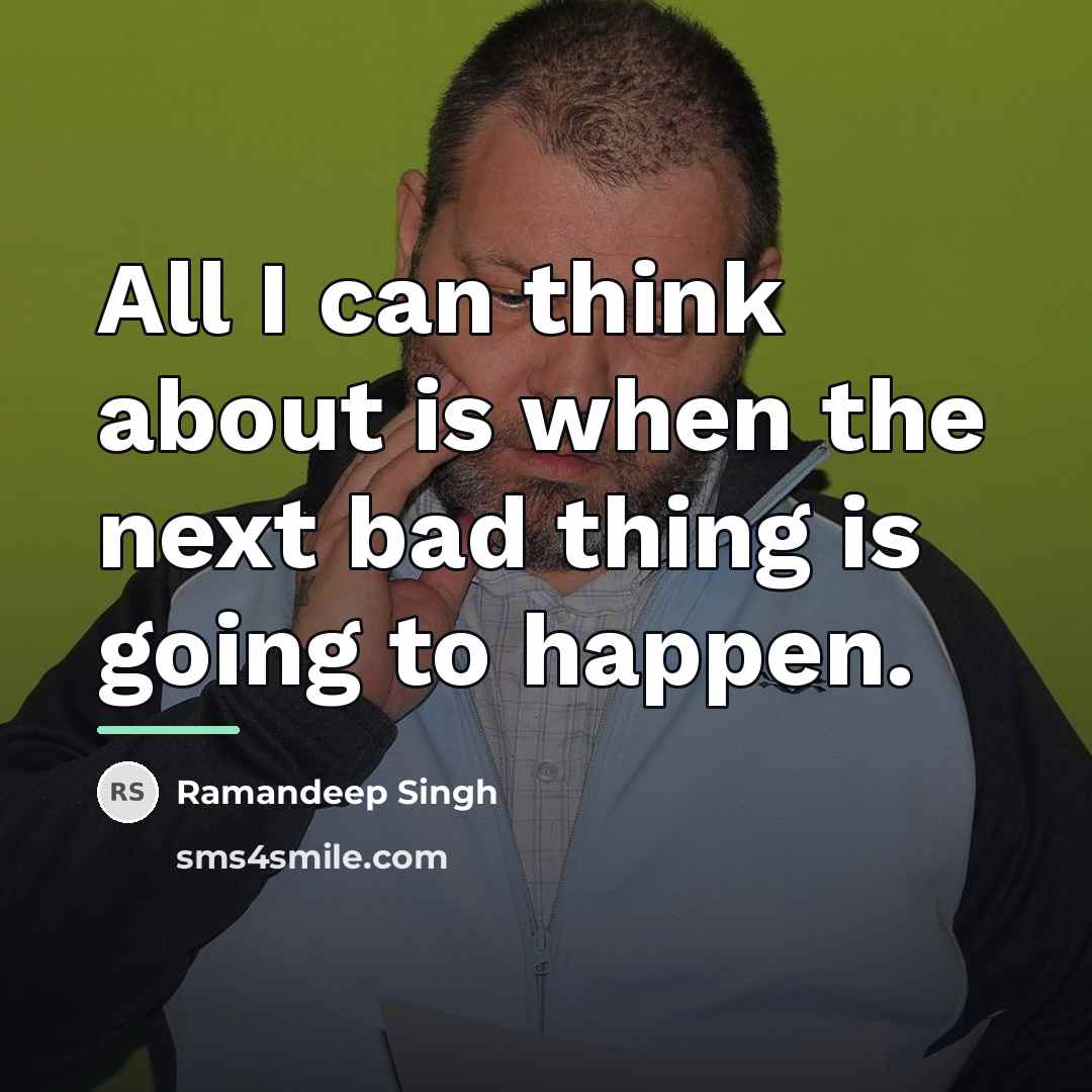 “All I can think about is when the next bad…” quote by Ramandeep Singh