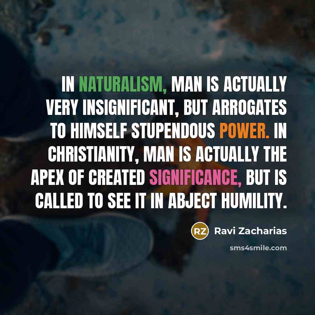 “In naturalism, man is actually very insignificant, but arrogates to…” quote by Ravi Zacharias