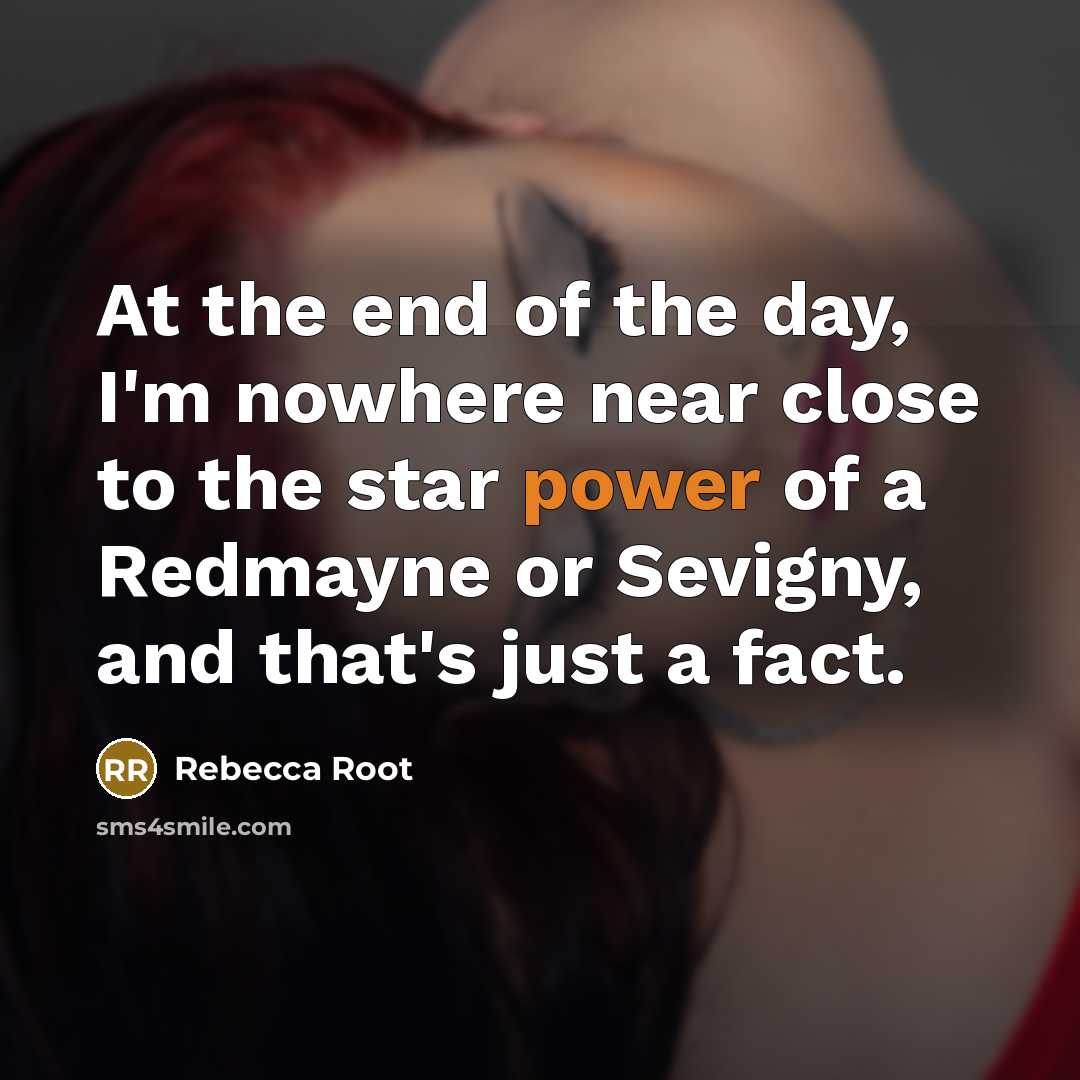 “At the end of the day, I'm nowhere near close…” quote by Rebecca Root