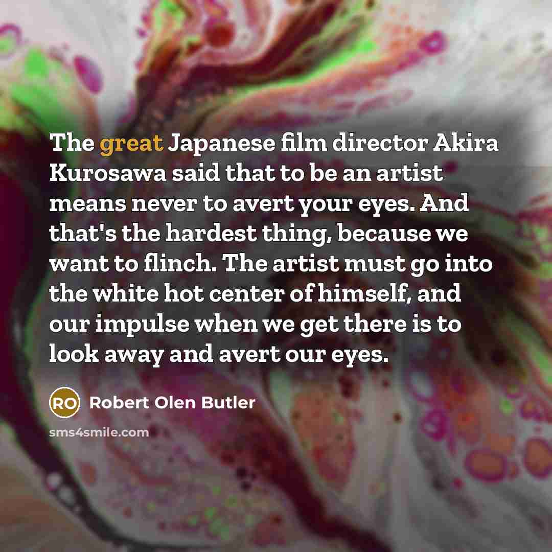 “The great Japanese film director Akira Kurosawa said that to…” quote by Robert Olen Butler
