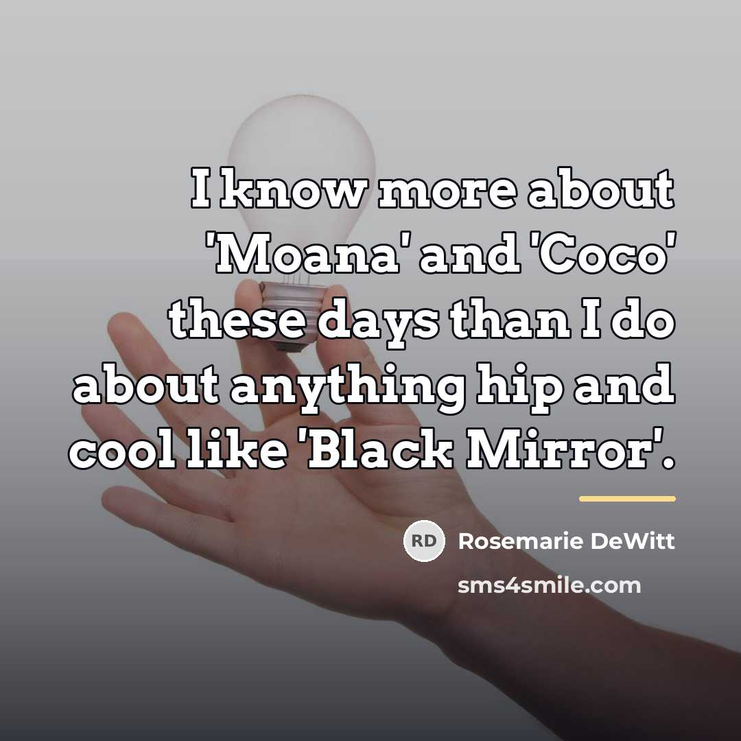 “I know more about 'Moana' and 'Coco' these days than…” quote by Rosemarie DeWitt