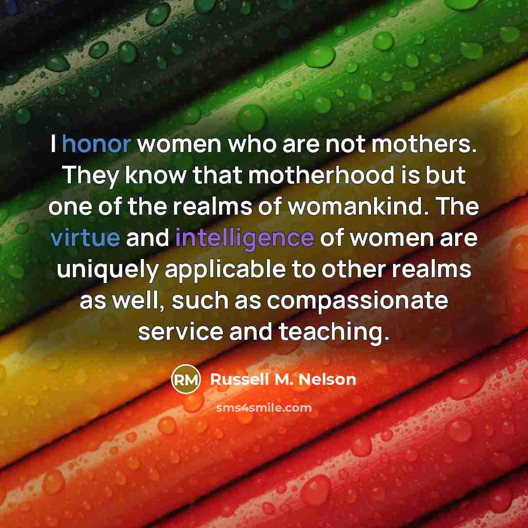 “I honor women who are not mothers. They know that…” quote by Russell M. Nelson