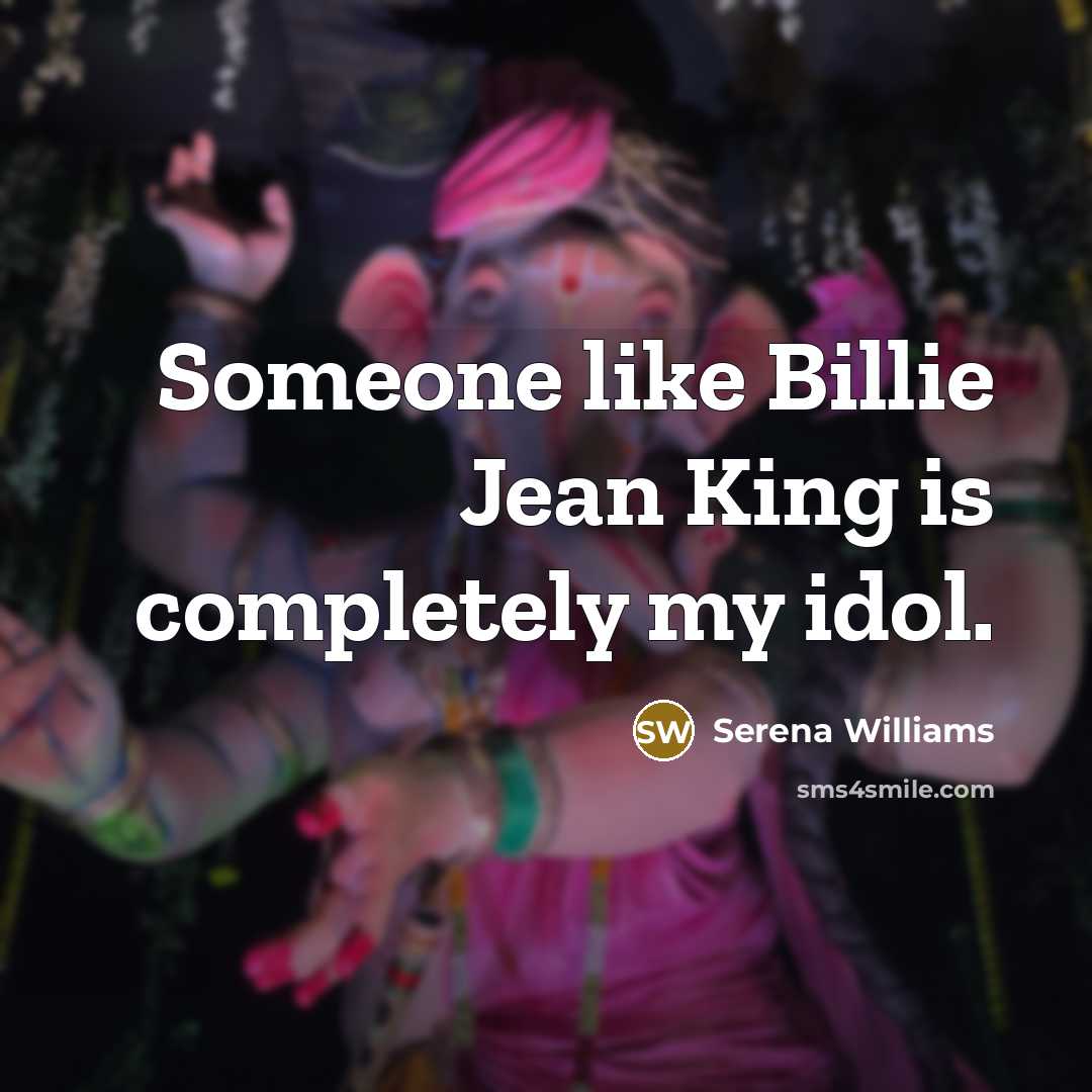 “Someone like Billie Jean King is completely my idol.…” quote by Serena Williams