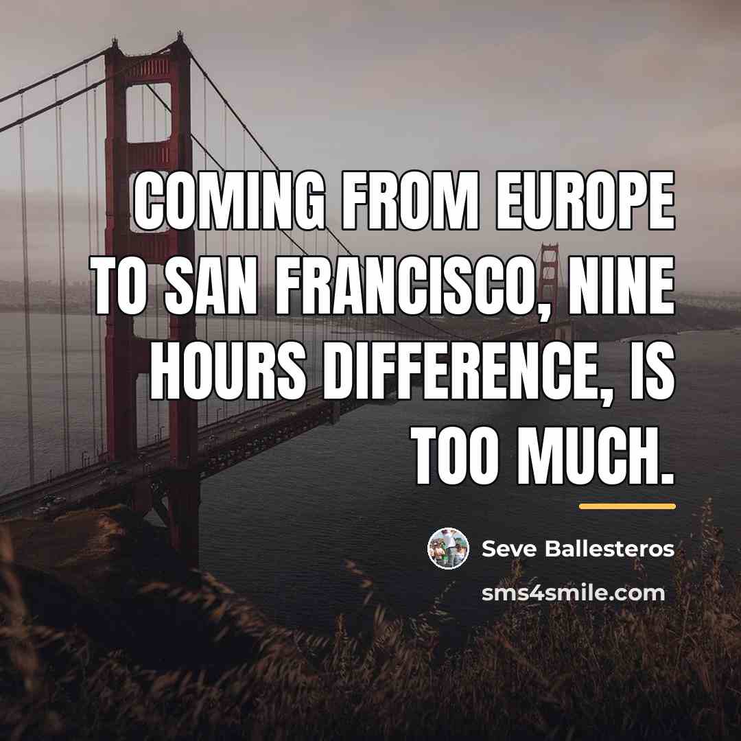 “Coming from Europe to San Francisco, nine hours difference, is…” quote by Seve Ballesteros