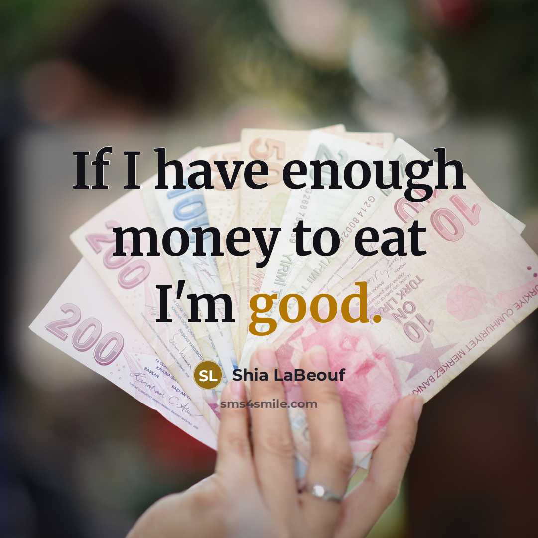 “If I have enough money to eat I'm good.…” quote by Shia LaBeouf
