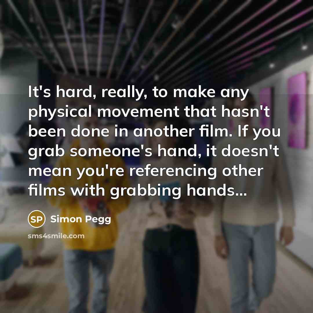 “It's hard, really, to make any physical movement that hasn't…” quote by Simon Pegg
