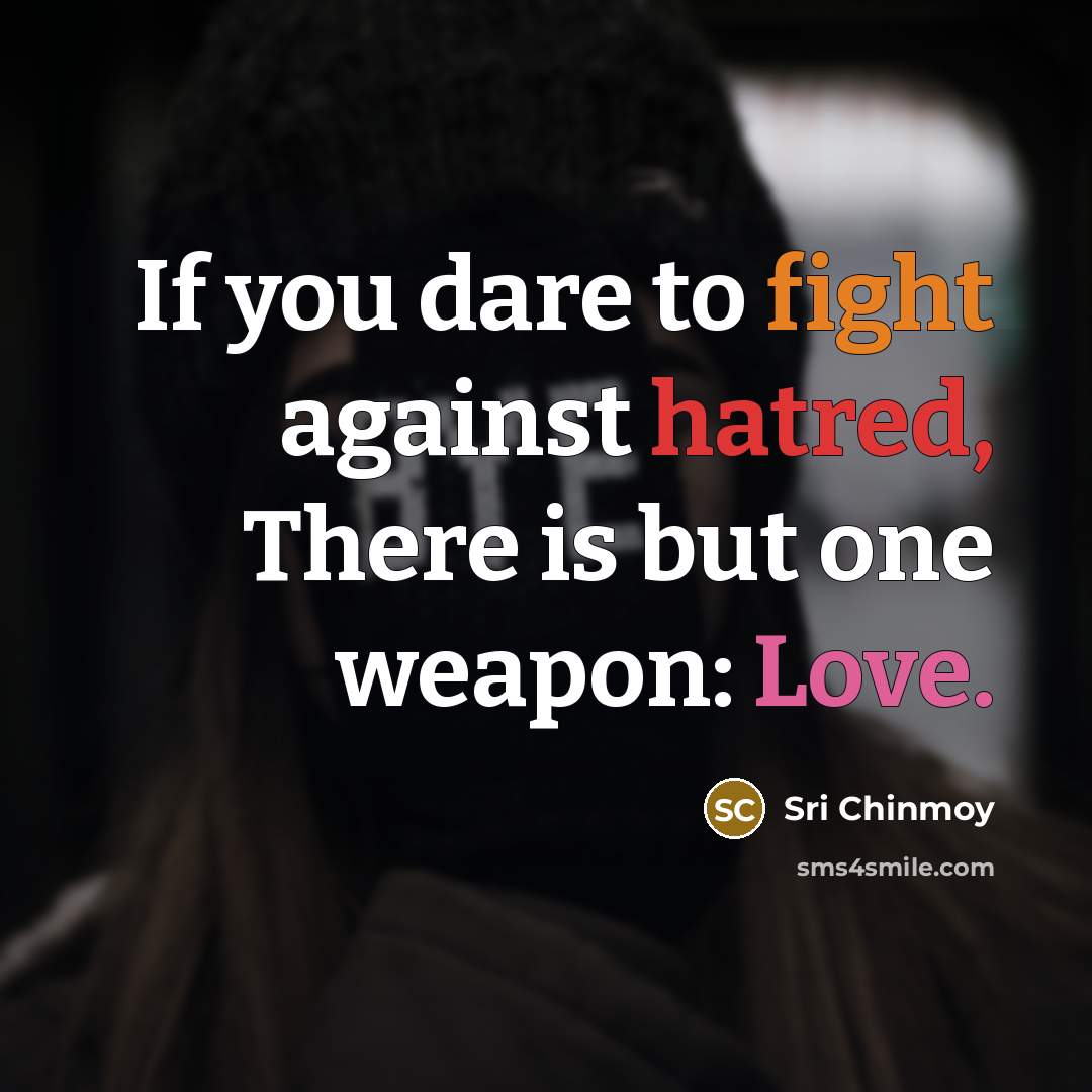 “If you dare to fight against hatred, There is but…” quote by Sri Chinmoy