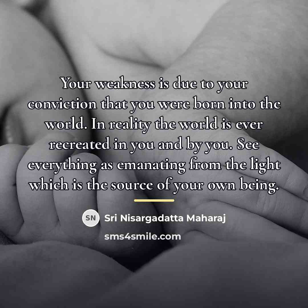 “Your weakness is due to your conviction that you were…” quote by Sri Nisargadatta Maharaj
