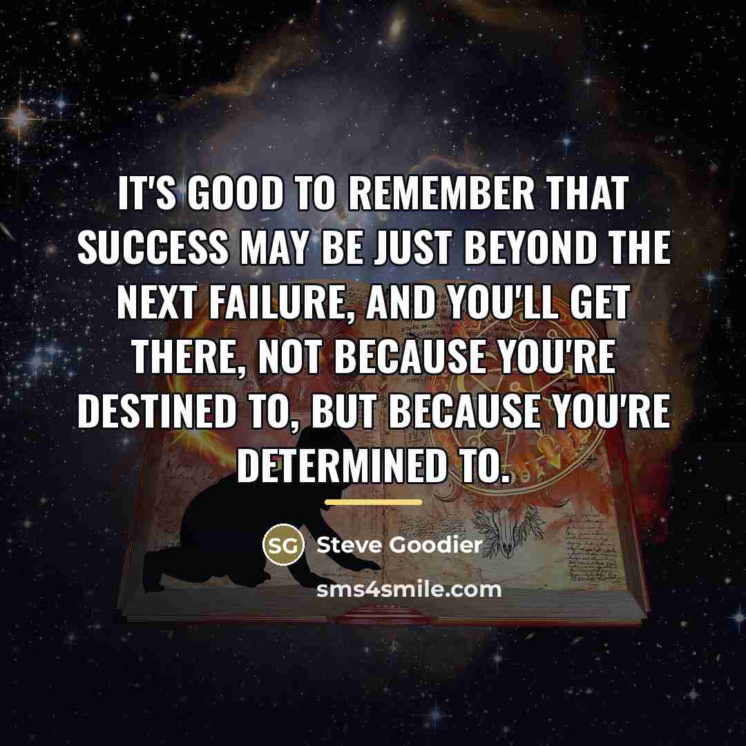 “It's good to remember that success may be just beyond…” quote by Steve Goodier