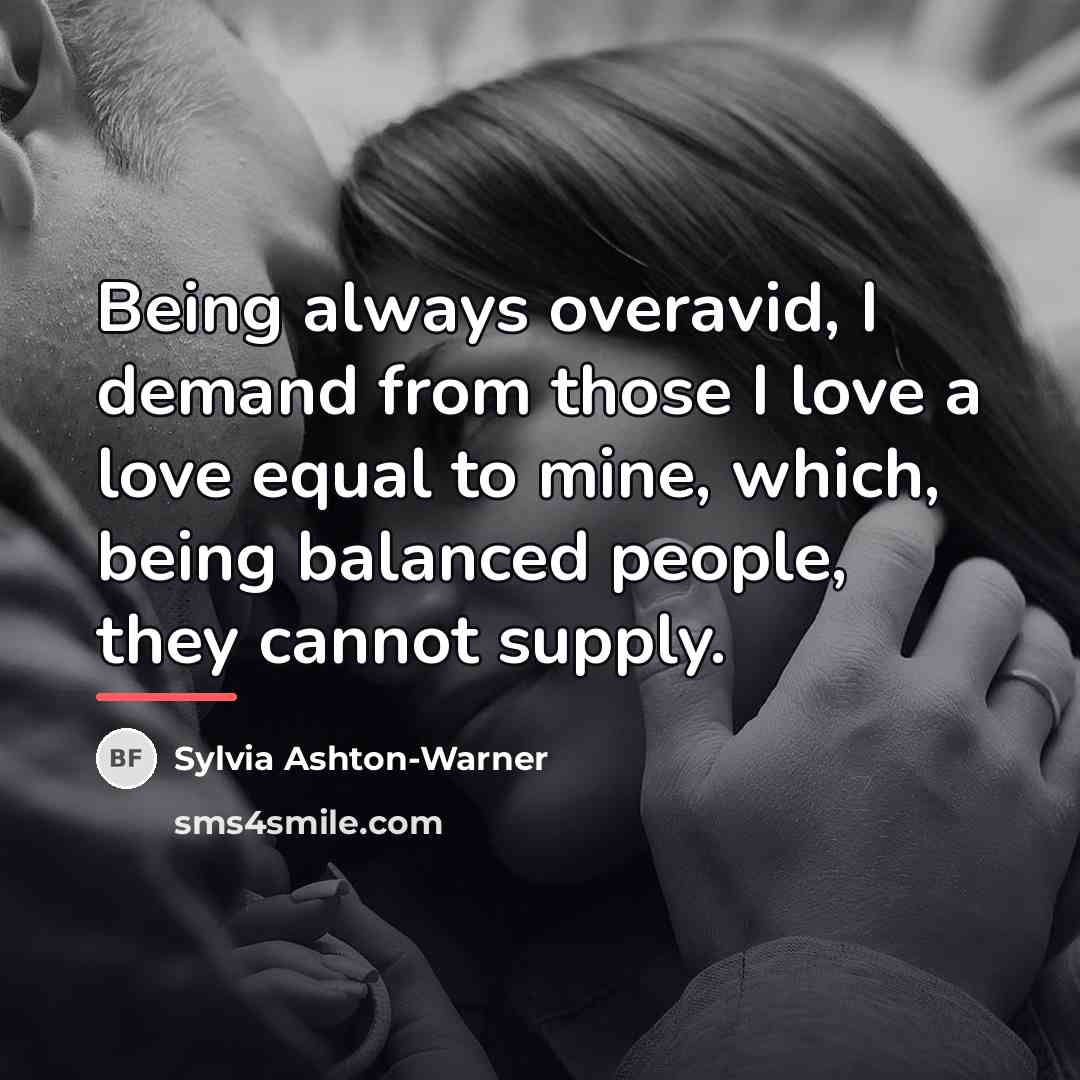 “Being always overavid, I demand from those I love a…” quote by Sylvia Ashton-Warner