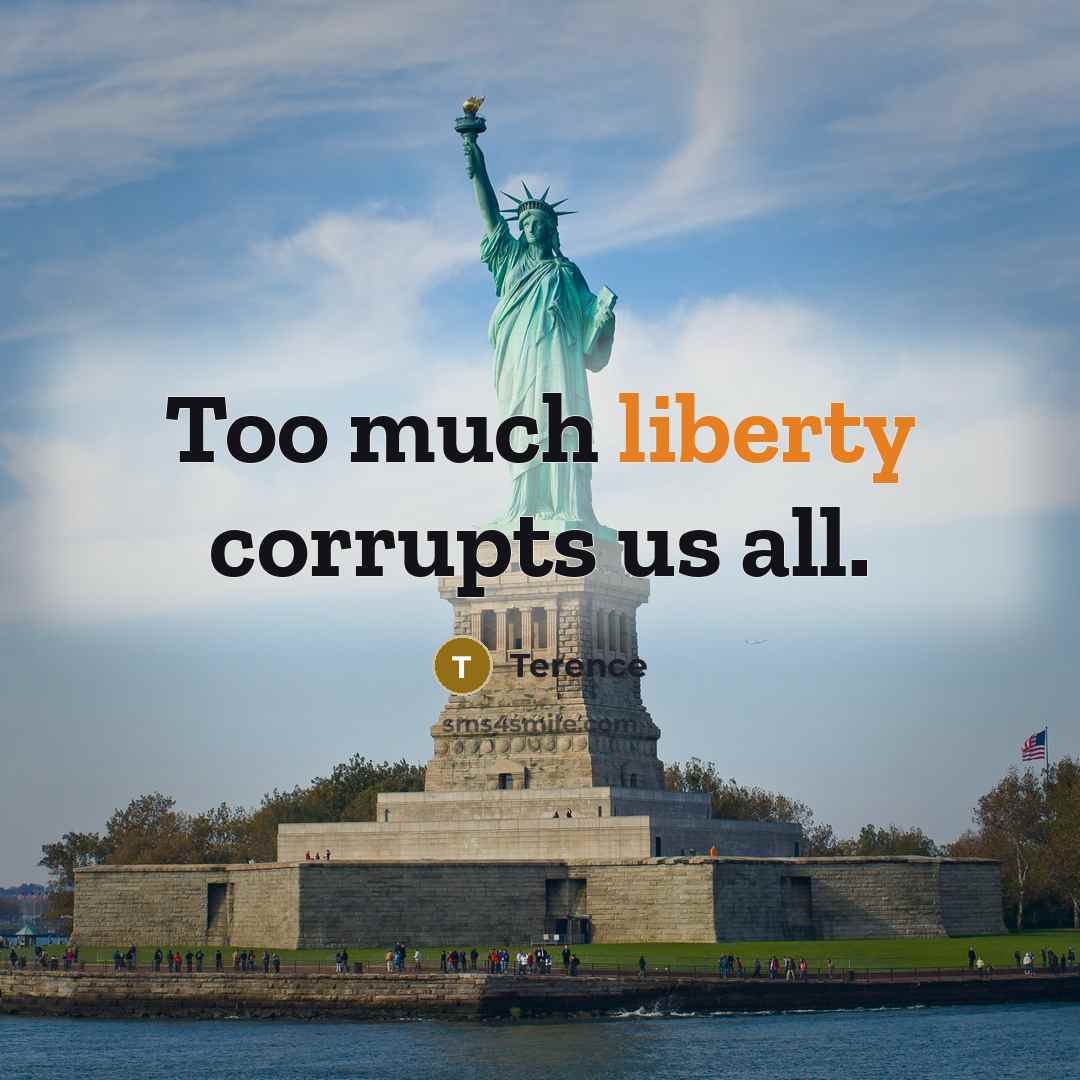 “Too much liberty corrupts us all.…” quote by Terence