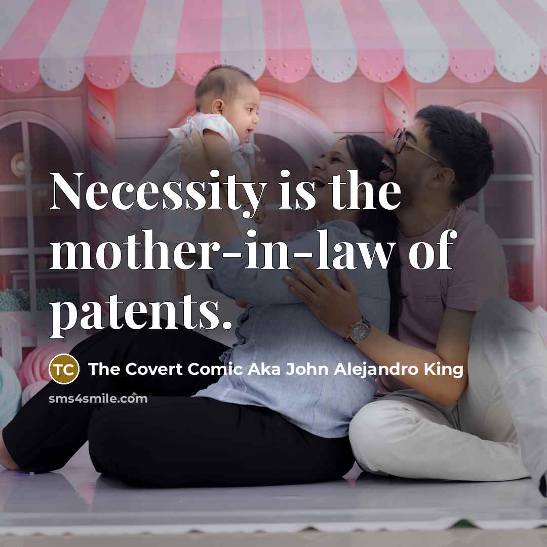 “Necessity is the mother-in-law of patents.” quote by The Covert Comic Aka John Alejandro King