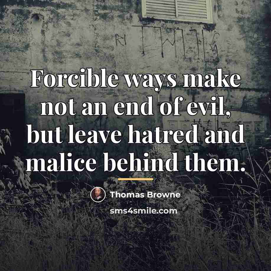 “Forcible ways make not an end of evil, but leave…” quote by Thomas Browne