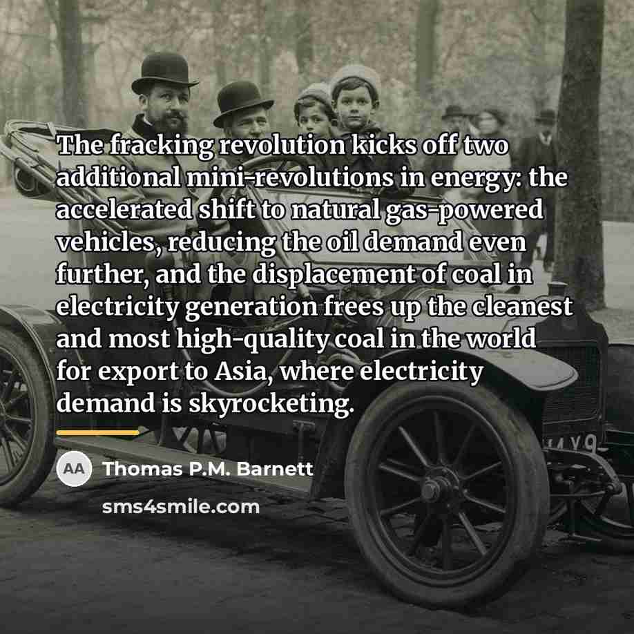 “The fracking revolution kicks off two additional mini-revolutions in energy:…” quote by Thomas P.M. Barnett