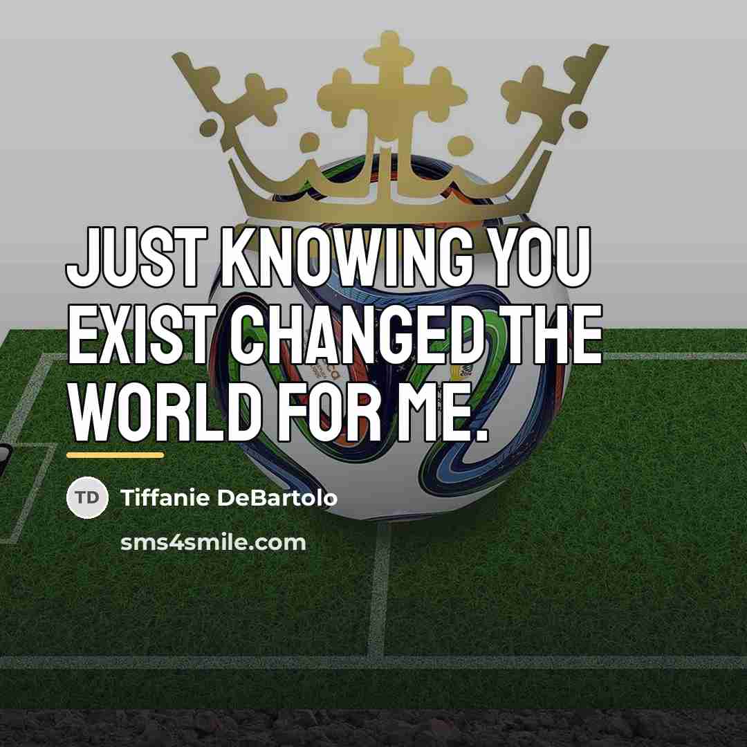 “Just knowing you exist changed the world for me.…” quote by Tiffanie DeBartolo