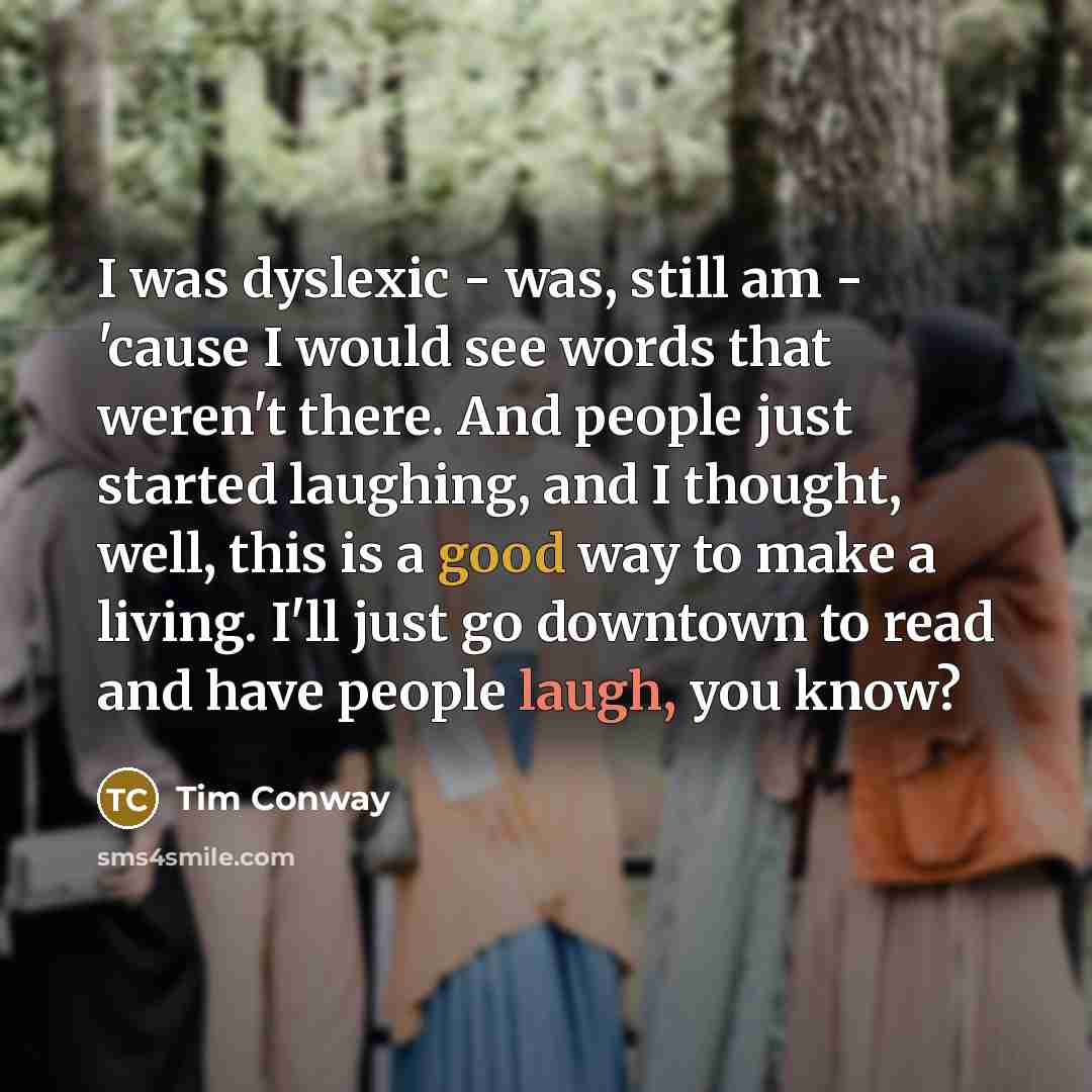 “I was dyslexic - was, still am - 'cause I…” quote by Tim Conway