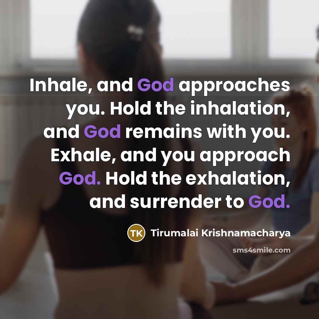 “Inhale, and God approaches you. Hold the inhalation, and God…” quote by Tirumalai Krishnamacharya