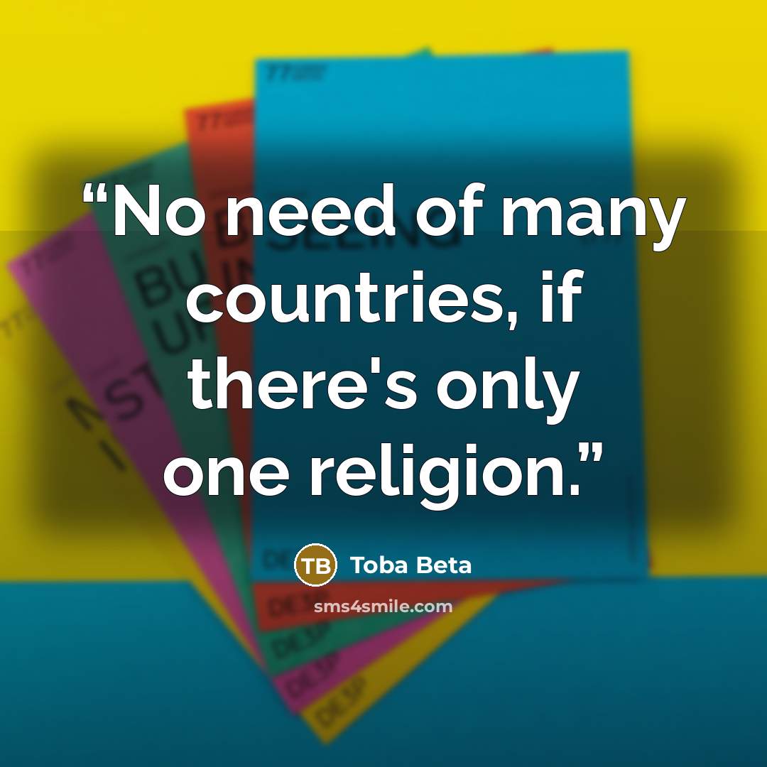 “No need of many countries, if there's only one religion.” quote by Toba Beta