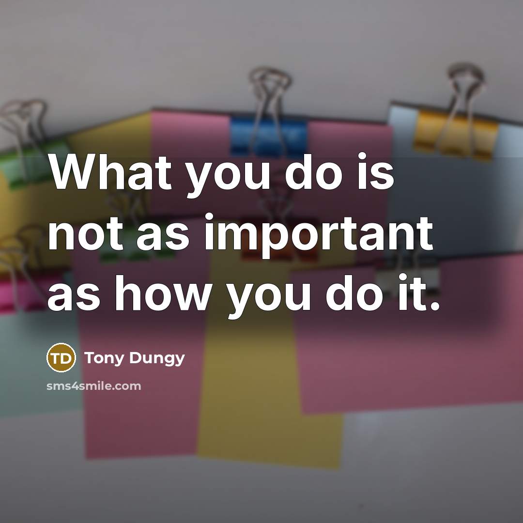 “What you do is not as important as how you…” quote by Tony Dungy