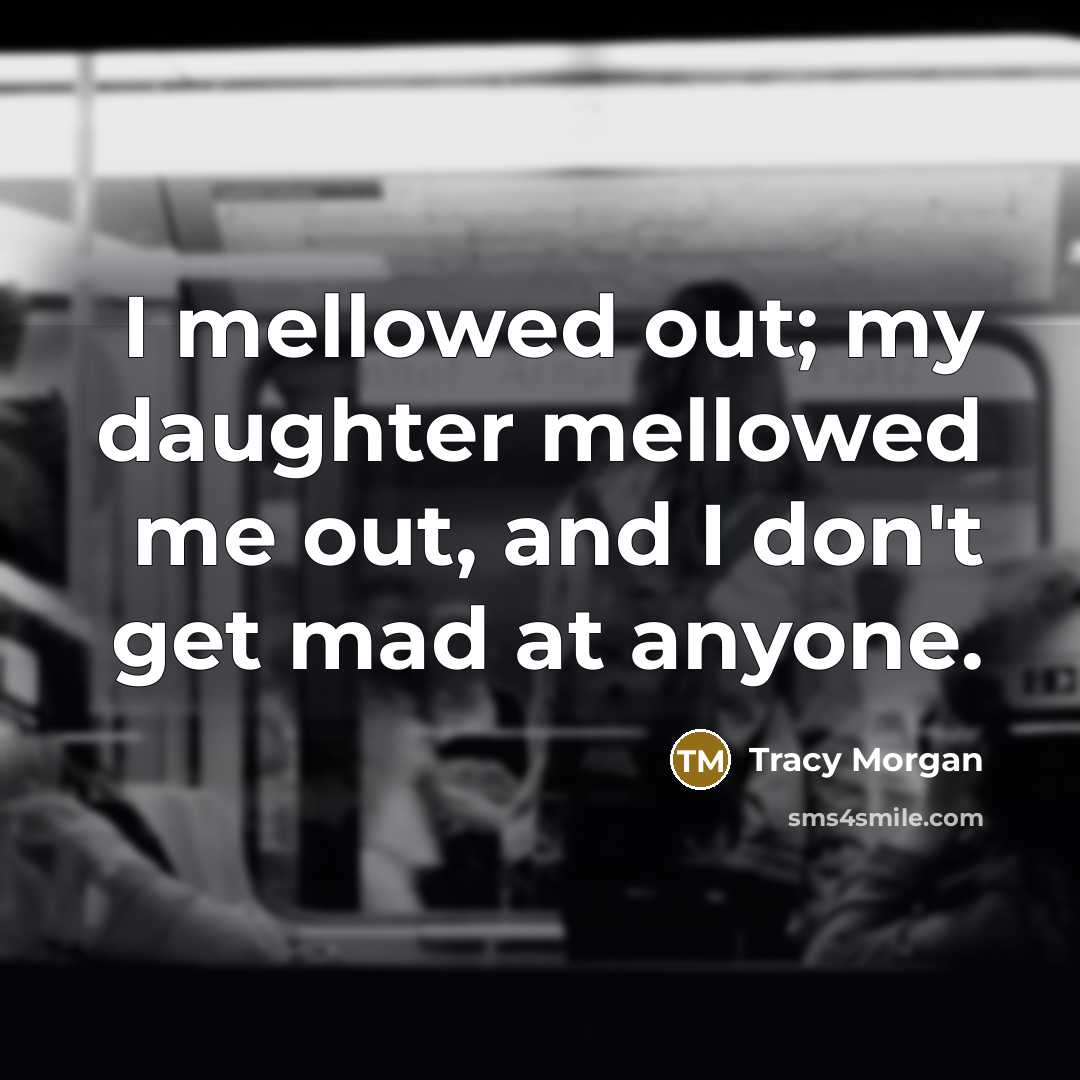 “I mellowed out; my daughter mellowed me out, and I…” quote by Tracy Morgan