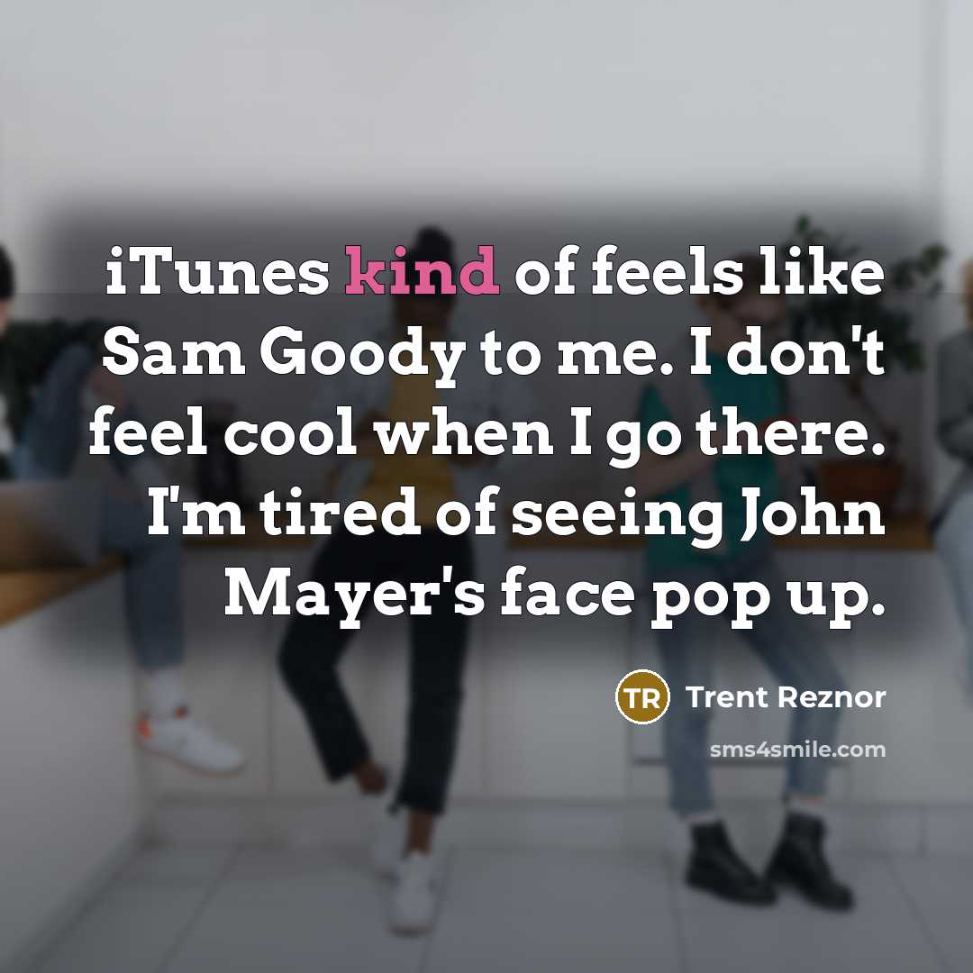 “iTunes kind of feels like Sam Goody to me. I…” quote by Trent Reznor