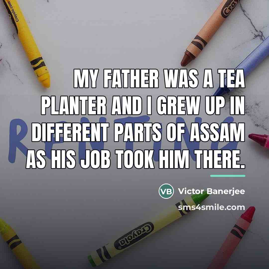 “My father was a tea planter and I grew up…” quote by Victor Banerjee