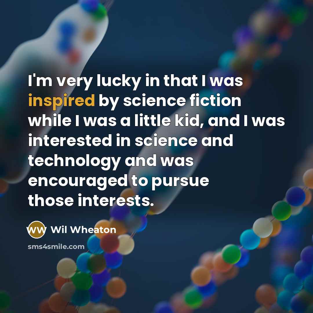 “I'm very lucky in that I was inspired by science…” quote by Wil Wheaton