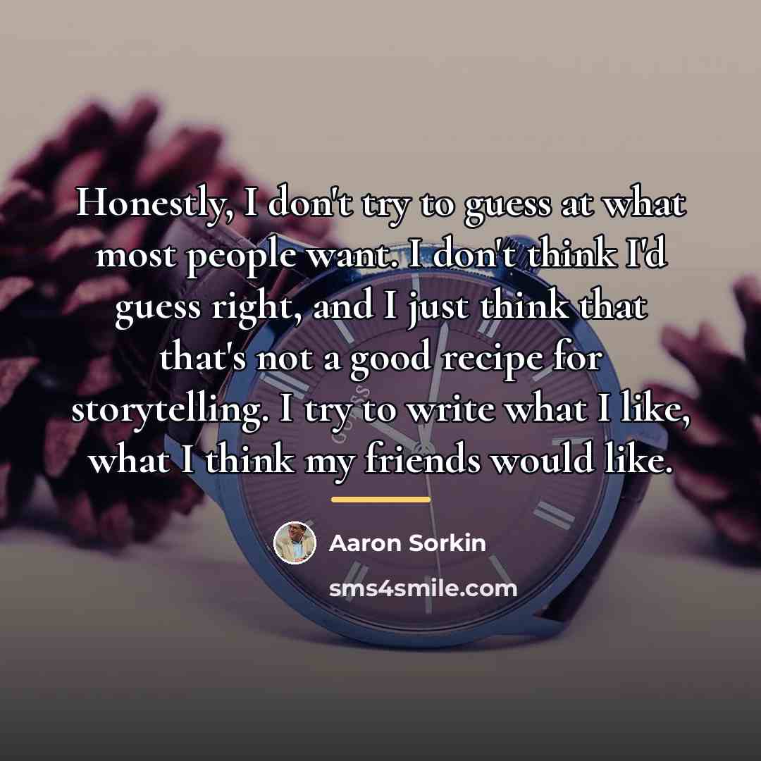 “Honestly, I don't try to guess at what most people…” quote by Aaron Sorkin