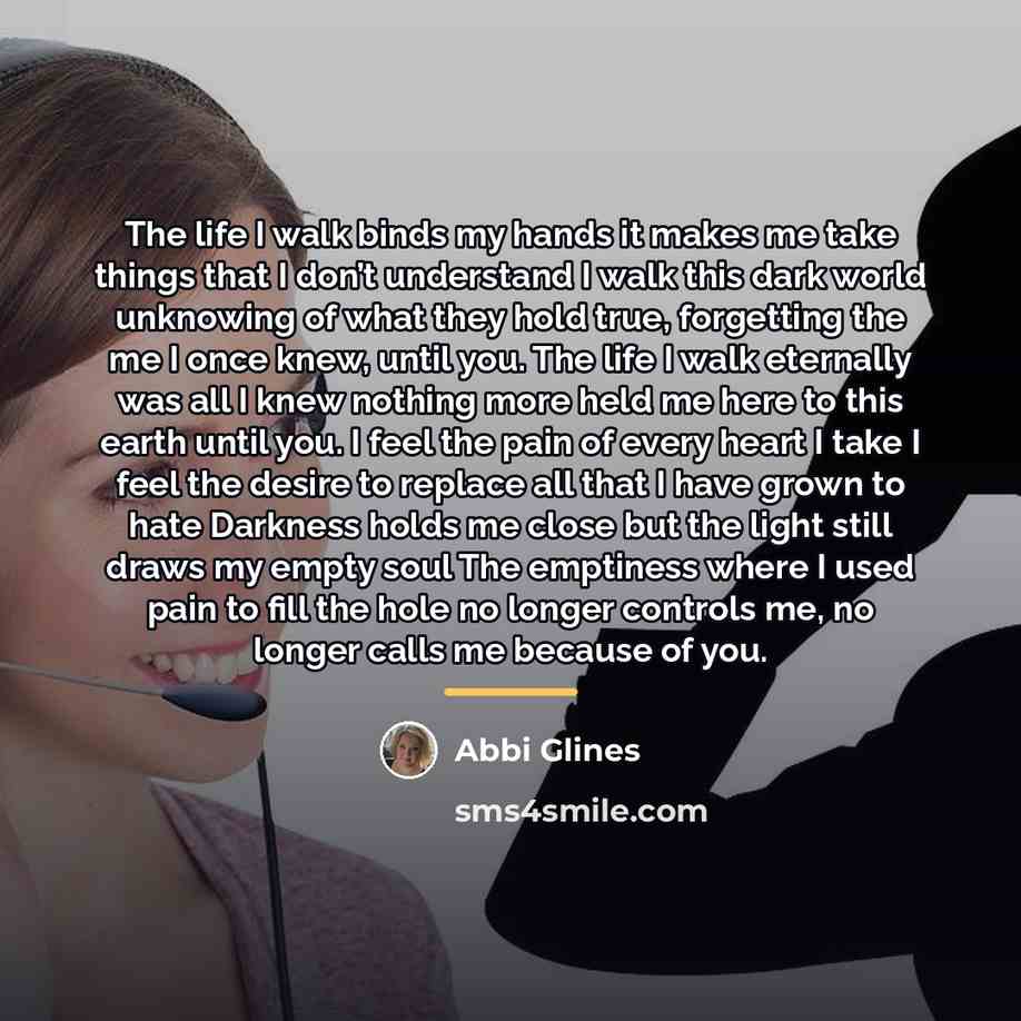 “The life I walk binds my hands it makes me…” quote by Abbi Glines