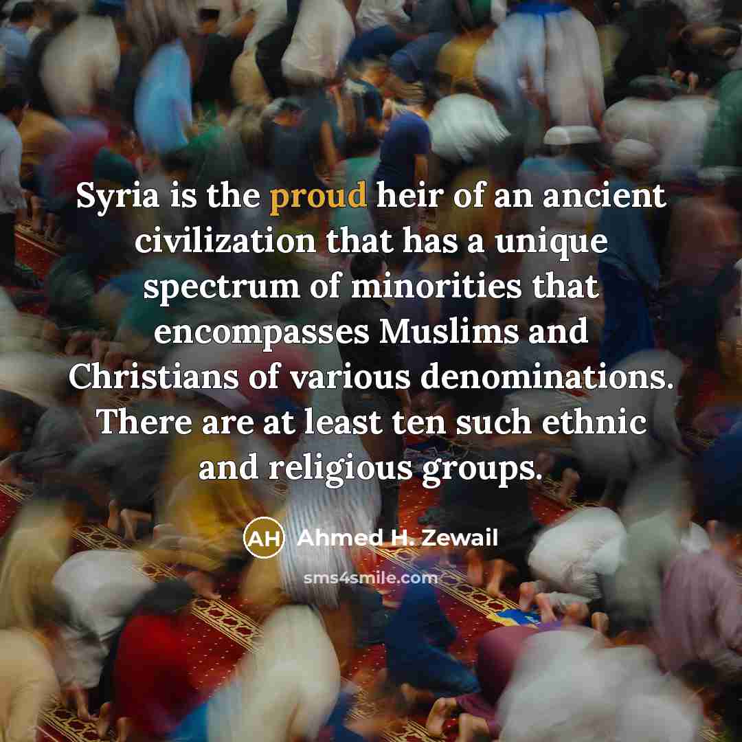“Syria is the proud heir of an ancient civilization that…” quote by Ahmed H. Zewail